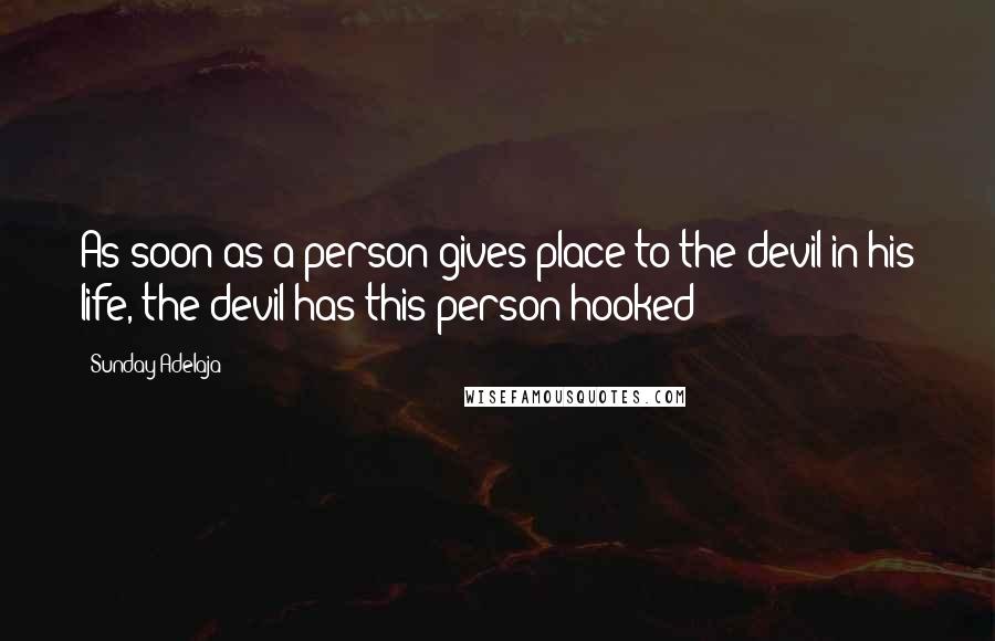 Sunday Adelaja Quotes: As soon as a person gives place to the devil in his life, the devil has this person hooked