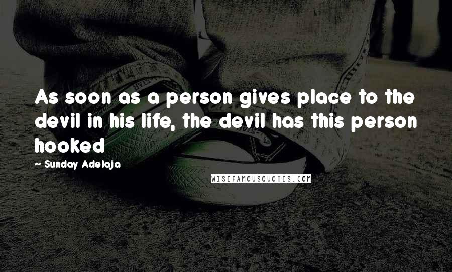 Sunday Adelaja Quotes: As soon as a person gives place to the devil in his life, the devil has this person hooked