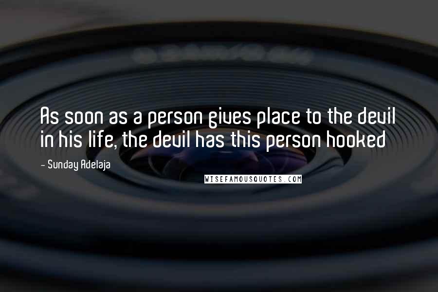 Sunday Adelaja Quotes: As soon as a person gives place to the devil in his life, the devil has this person hooked
