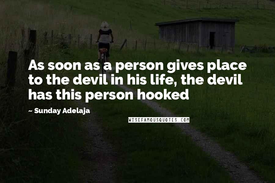Sunday Adelaja Quotes: As soon as a person gives place to the devil in his life, the devil has this person hooked