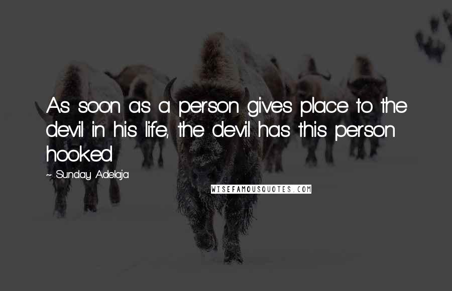 Sunday Adelaja Quotes: As soon as a person gives place to the devil in his life, the devil has this person hooked