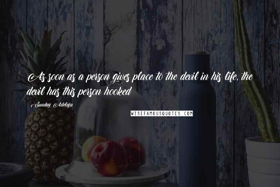 Sunday Adelaja Quotes: As soon as a person gives place to the devil in his life, the devil has this person hooked