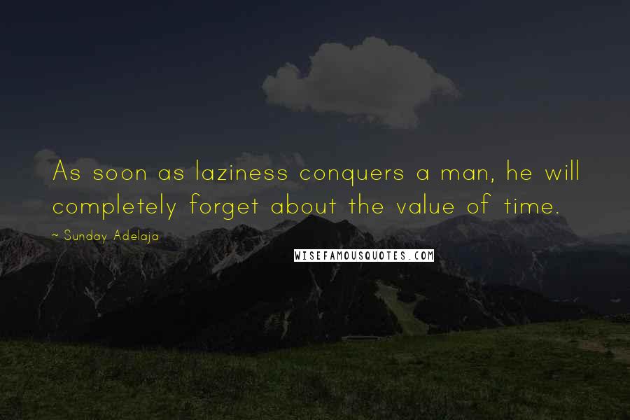 Sunday Adelaja Quotes: As soon as laziness conquers a man, he will completely forget about the value of time.