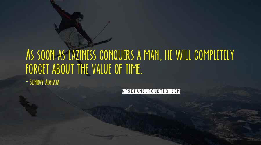 Sunday Adelaja Quotes: As soon as laziness conquers a man, he will completely forget about the value of time.