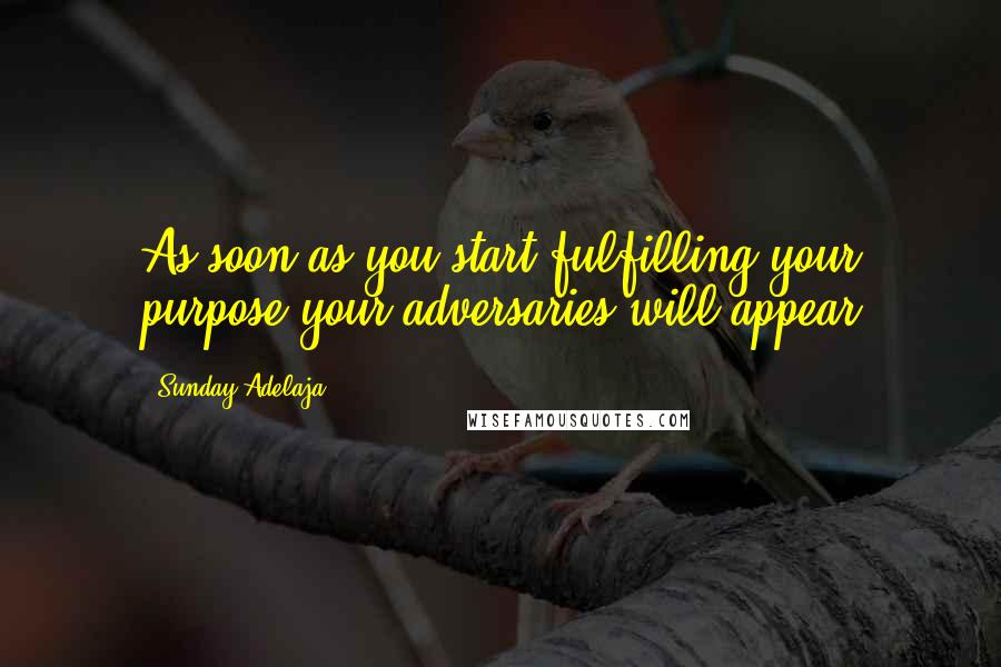 Sunday Adelaja Quotes: As soon as you start fulfilling your purpose your adversaries will appear