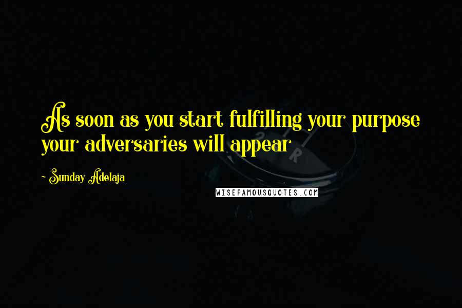 Sunday Adelaja Quotes: As soon as you start fulfilling your purpose your adversaries will appear