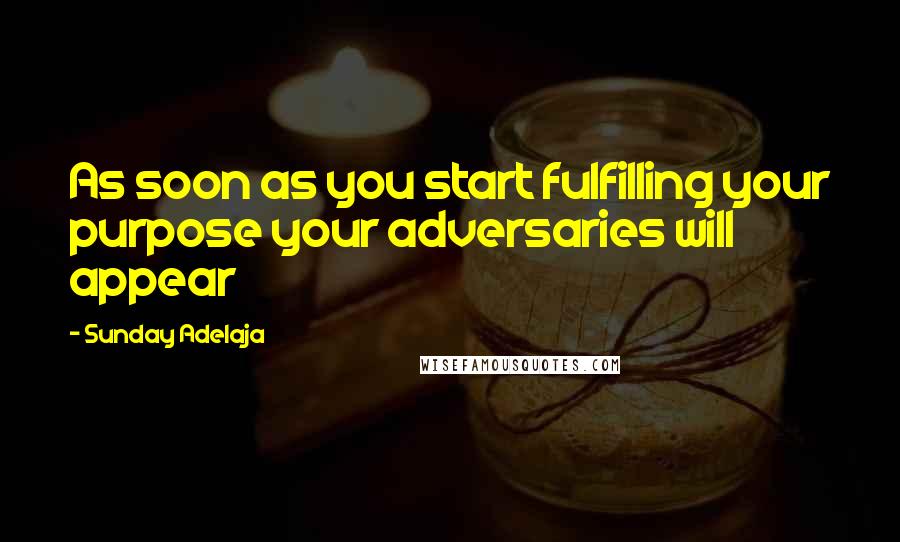 Sunday Adelaja Quotes: As soon as you start fulfilling your purpose your adversaries will appear