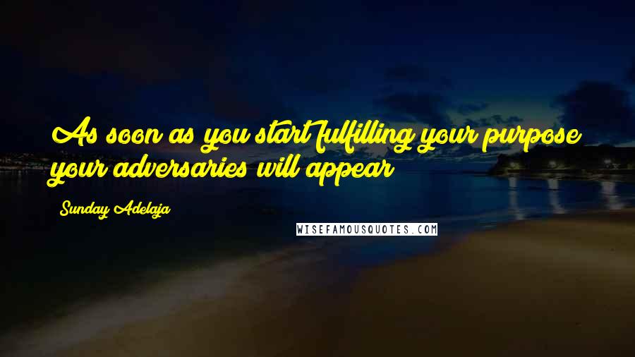 Sunday Adelaja Quotes: As soon as you start fulfilling your purpose your adversaries will appear