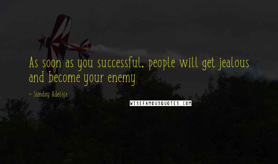 Sunday Adelaja Quotes: As soon as you successful, people will get jealous and become your enemy