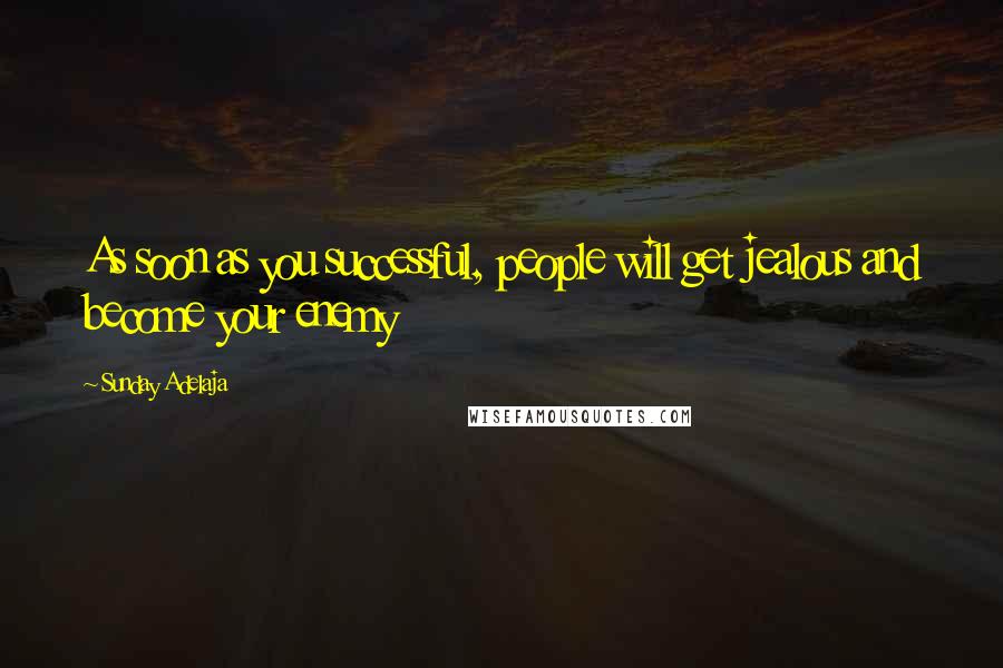 Sunday Adelaja Quotes: As soon as you successful, people will get jealous and become your enemy