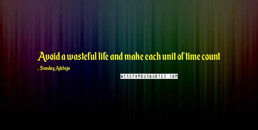 Sunday Adelaja Quotes: Avoid a wasteful life and make each unit of time count