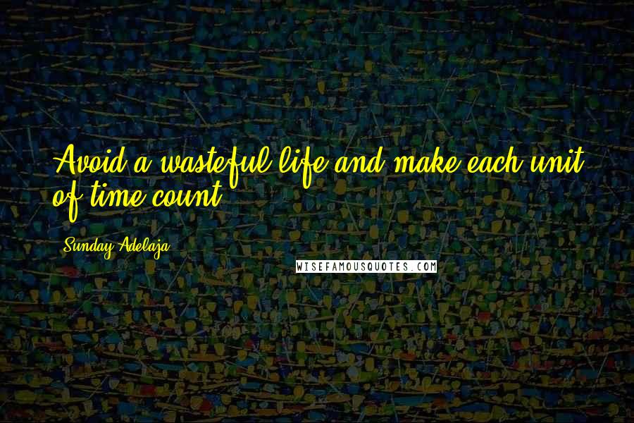 Sunday Adelaja Quotes: Avoid a wasteful life and make each unit of time count