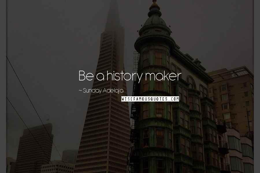 Sunday Adelaja Quotes: Be a history maker