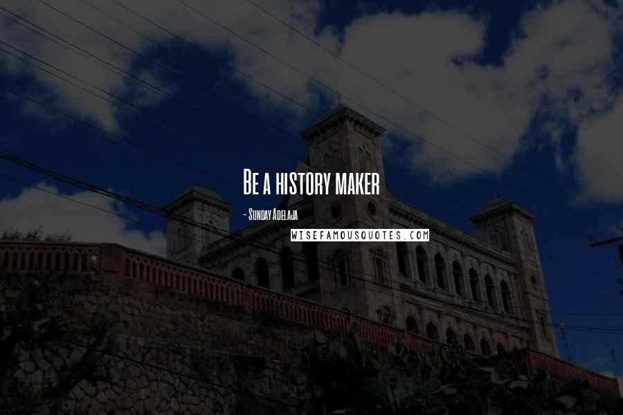 Sunday Adelaja Quotes: Be a history maker