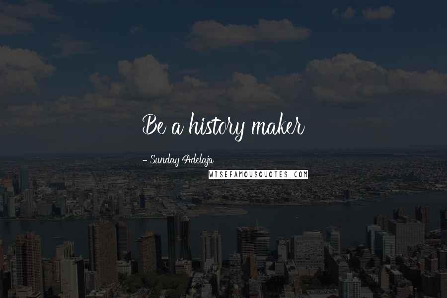 Sunday Adelaja Quotes: Be a history maker