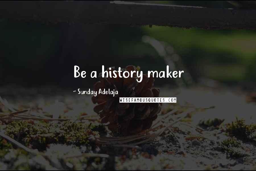 Sunday Adelaja Quotes: Be a history maker