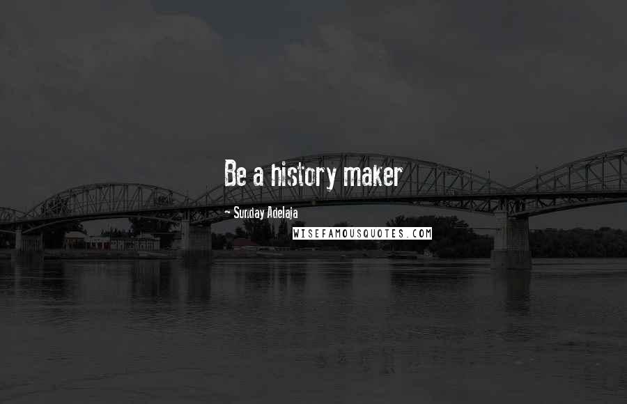 Sunday Adelaja Quotes: Be a history maker