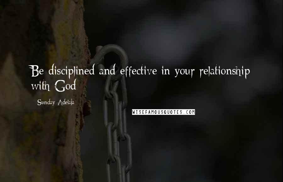 Sunday Adelaja Quotes: Be disciplined and effective in your relationship with God