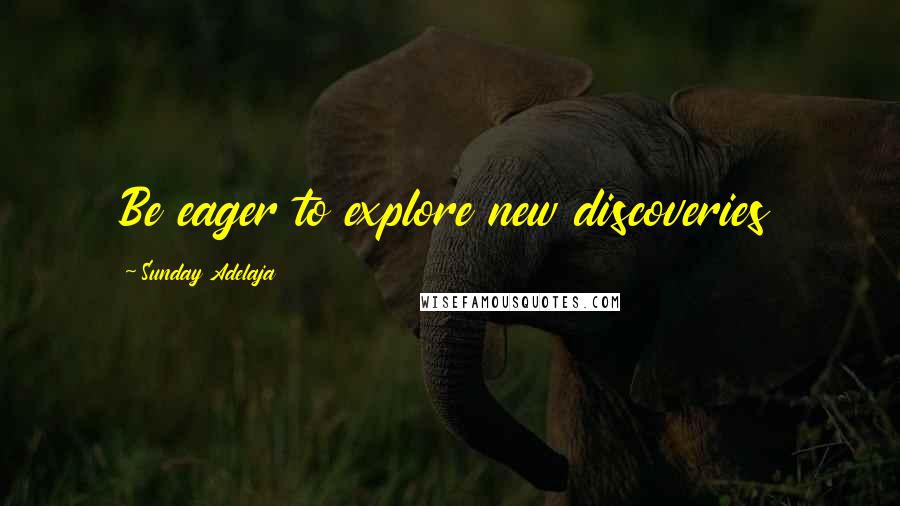 Sunday Adelaja Quotes: Be eager to explore new discoveries