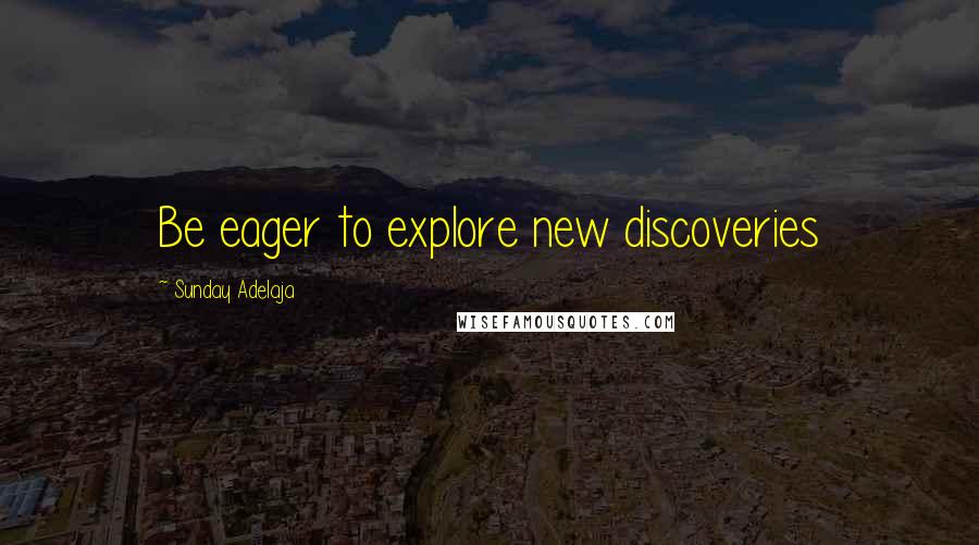 Sunday Adelaja Quotes: Be eager to explore new discoveries