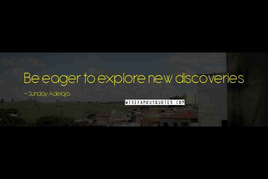 Sunday Adelaja Quotes: Be eager to explore new discoveries