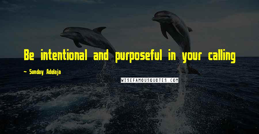 Sunday Adelaja Quotes: Be intentional and purposeful in your calling