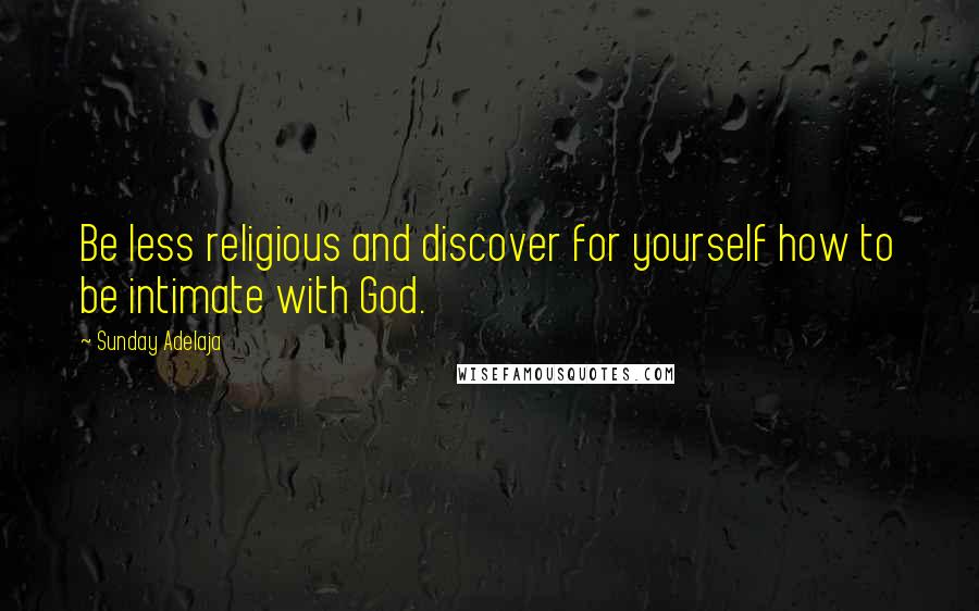 Sunday Adelaja Quotes: Be less religious and discover for yourself how to be intimate with God.