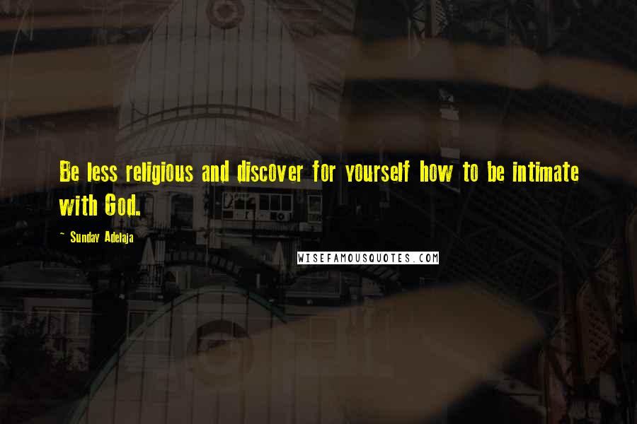 Sunday Adelaja Quotes: Be less religious and discover for yourself how to be intimate with God.