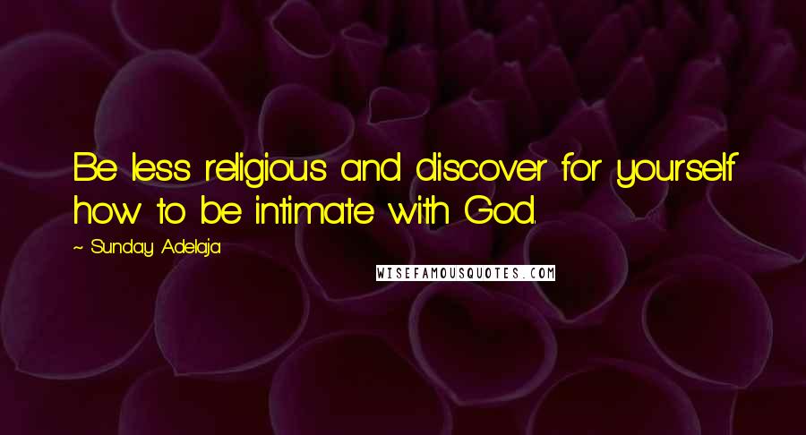 Sunday Adelaja Quotes: Be less religious and discover for yourself how to be intimate with God.