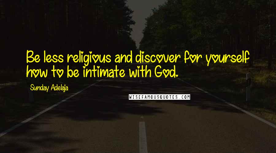 Sunday Adelaja Quotes: Be less religious and discover for yourself how to be intimate with God.