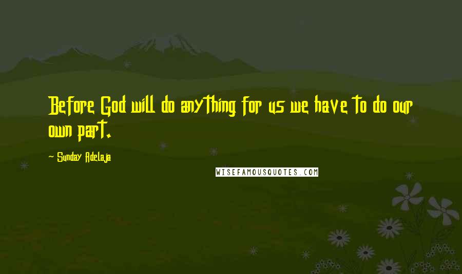 Sunday Adelaja Quotes: Before God will do anything for us we have to do our own part.