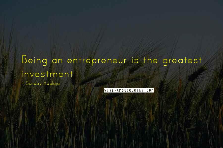 Sunday Adelaja Quotes: Being an entrepreneur is the greatest investment