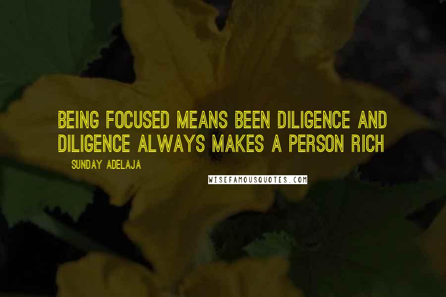 Sunday Adelaja Quotes: Being focused means been diligence and diligence always makes a person rich