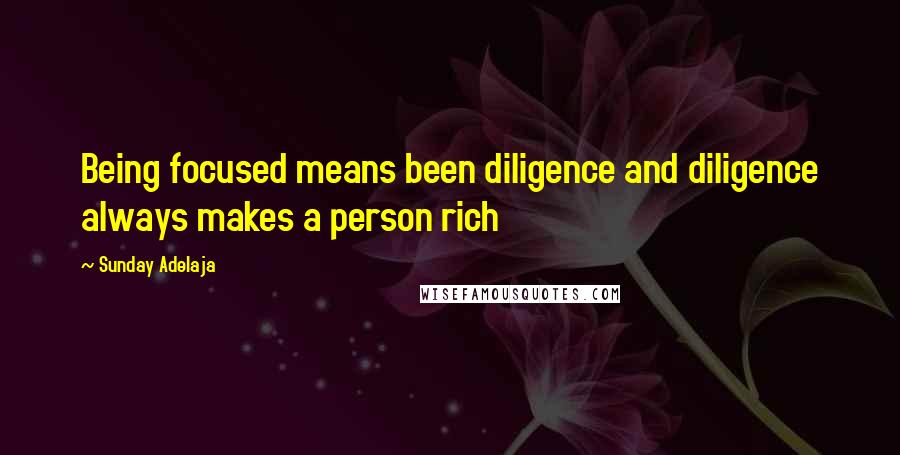 Sunday Adelaja Quotes: Being focused means been diligence and diligence always makes a person rich