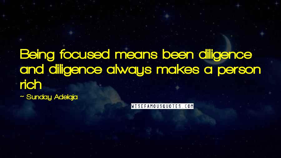 Sunday Adelaja Quotes: Being focused means been diligence and diligence always makes a person rich