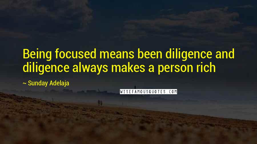 Sunday Adelaja Quotes: Being focused means been diligence and diligence always makes a person rich