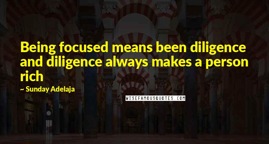 Sunday Adelaja Quotes: Being focused means been diligence and diligence always makes a person rich