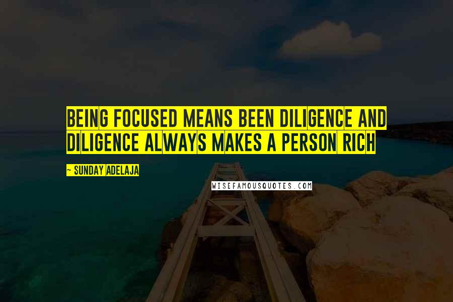 Sunday Adelaja Quotes: Being focused means been diligence and diligence always makes a person rich