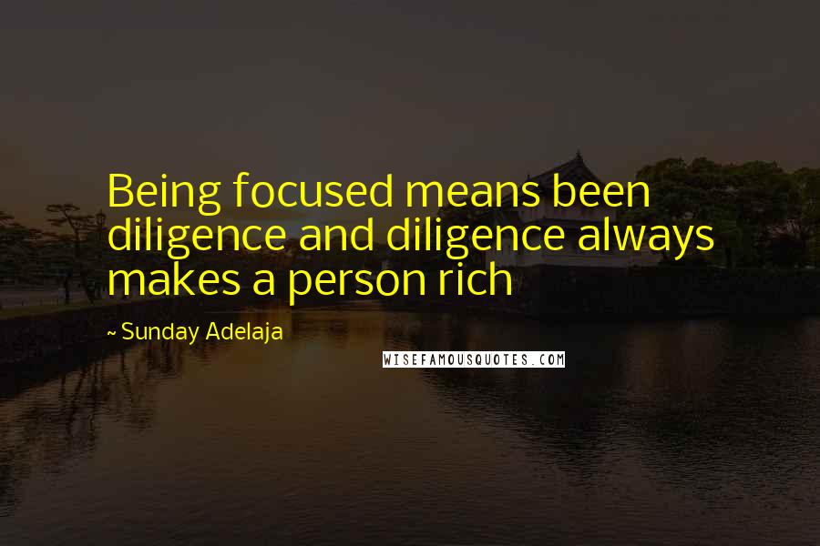 Sunday Adelaja Quotes: Being focused means been diligence and diligence always makes a person rich