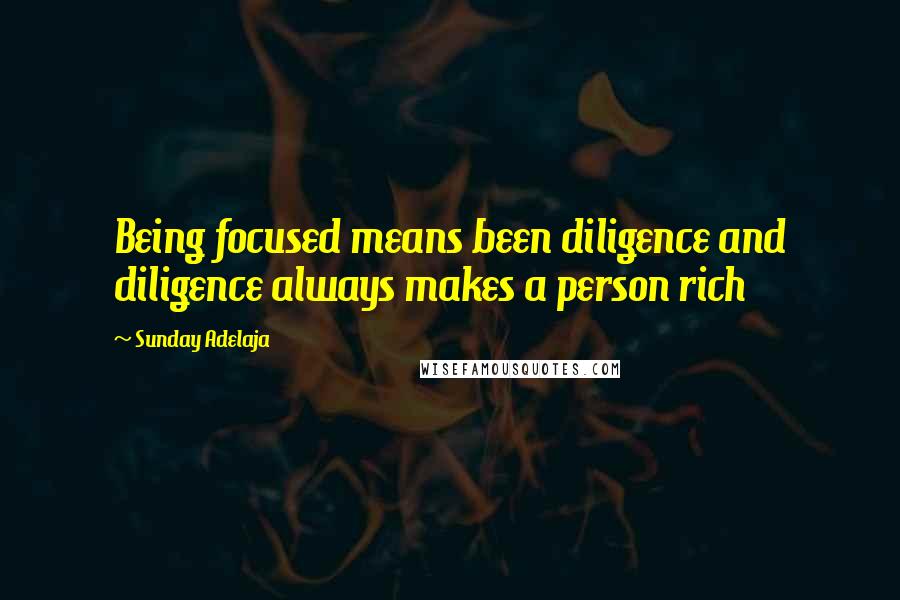 Sunday Adelaja Quotes: Being focused means been diligence and diligence always makes a person rich