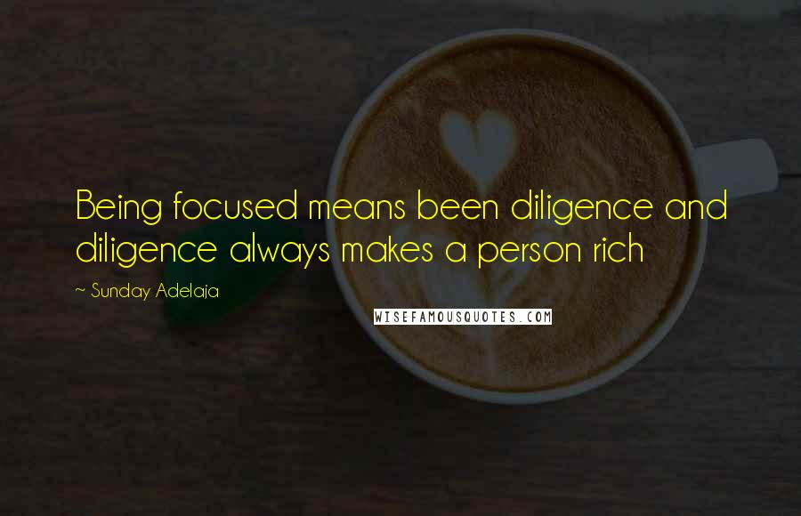 Sunday Adelaja Quotes: Being focused means been diligence and diligence always makes a person rich