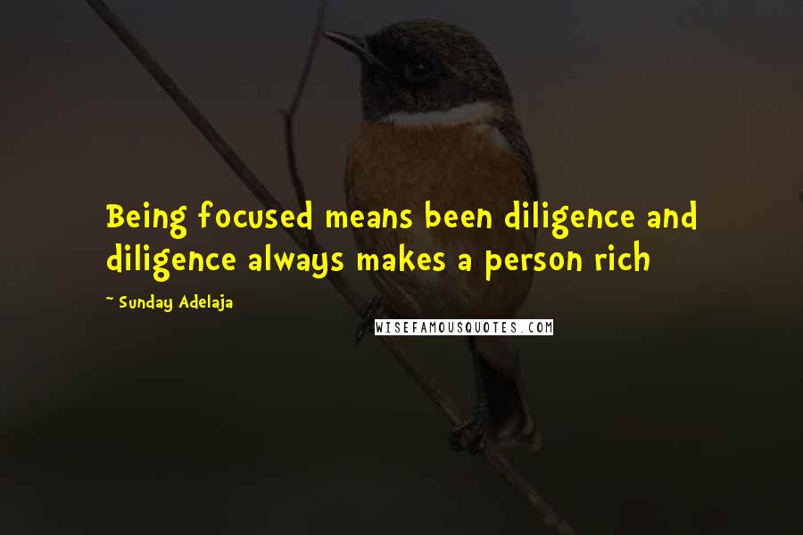 Sunday Adelaja Quotes: Being focused means been diligence and diligence always makes a person rich