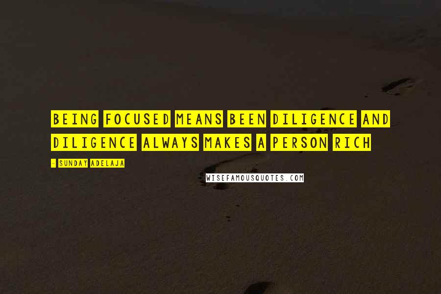 Sunday Adelaja Quotes: Being focused means been diligence and diligence always makes a person rich