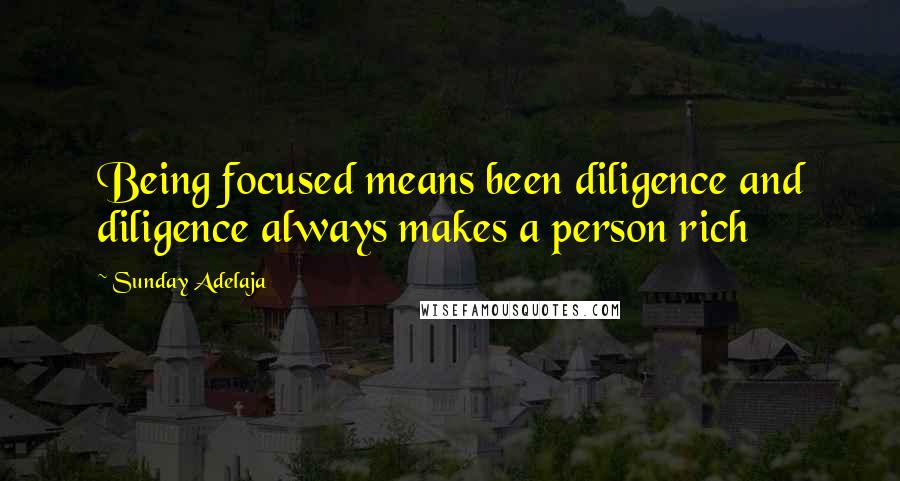 Sunday Adelaja Quotes: Being focused means been diligence and diligence always makes a person rich