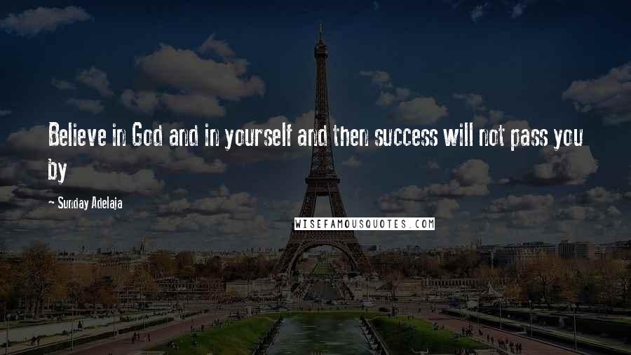 Sunday Adelaja Quotes: Believe in God and in yourself and then success will not pass you by