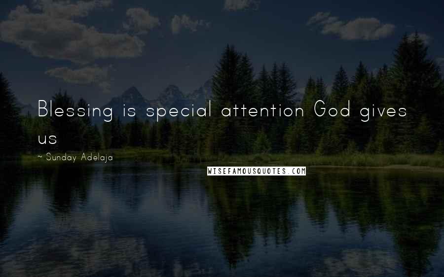 Sunday Adelaja Quotes: Blessing is special attention God gives us