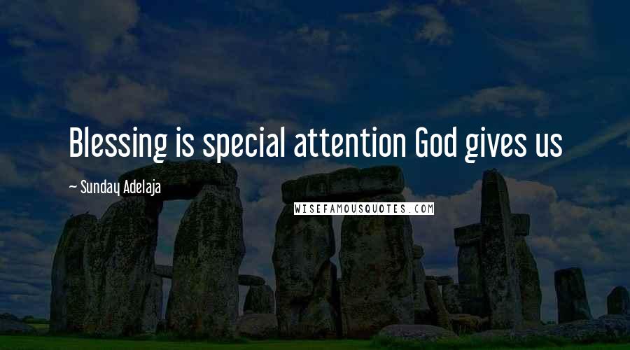 Sunday Adelaja Quotes: Blessing is special attention God gives us