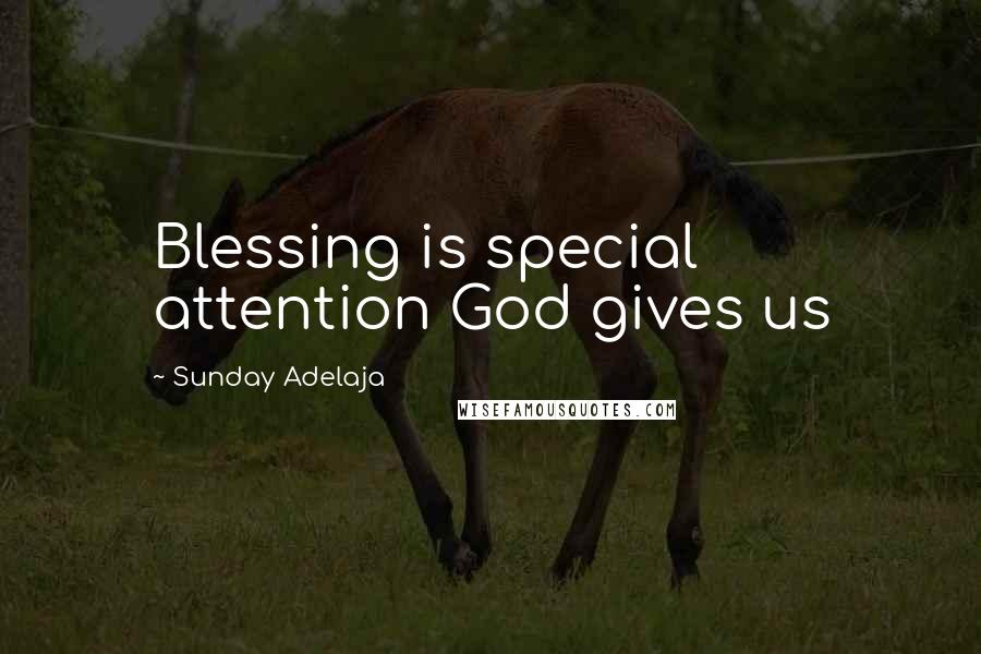 Sunday Adelaja Quotes: Blessing is special attention God gives us