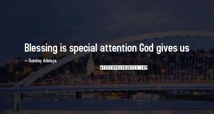 Sunday Adelaja Quotes: Blessing is special attention God gives us