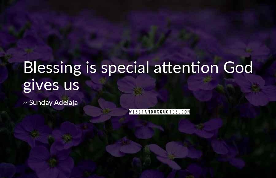 Sunday Adelaja Quotes: Blessing is special attention God gives us